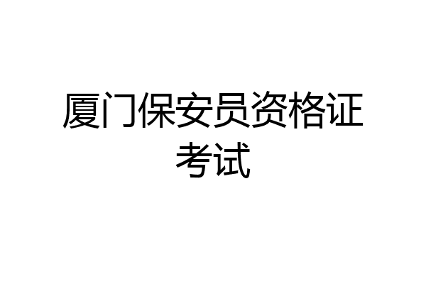 厦门保安员资格证考试