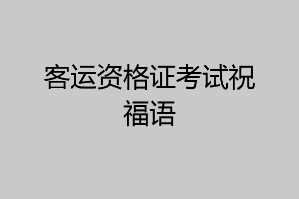 客运资格证考试祝福语