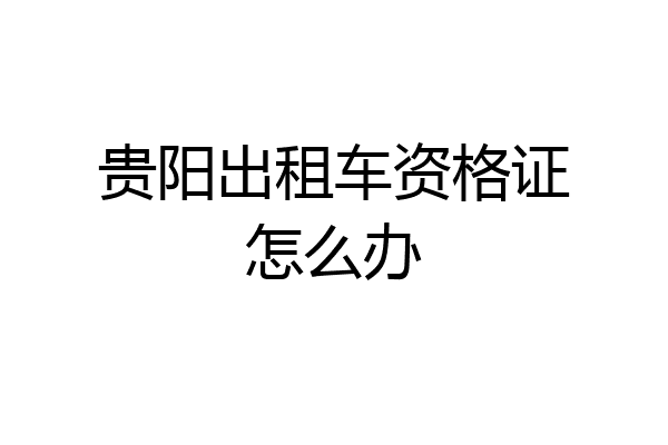 贵阳出租车资格证怎么办