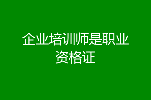 企业培训师是职业资格证