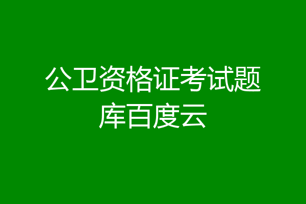 公卫资格证考试题库百度云