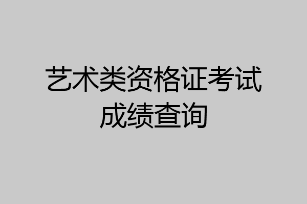 艺术类资格证考试成绩查询