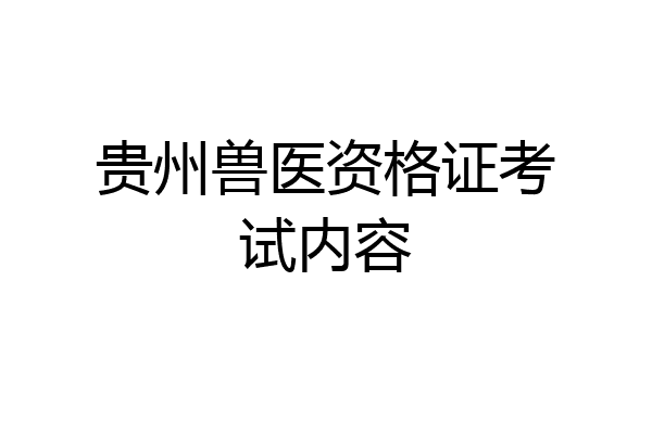 贵州兽医资格证考试内容