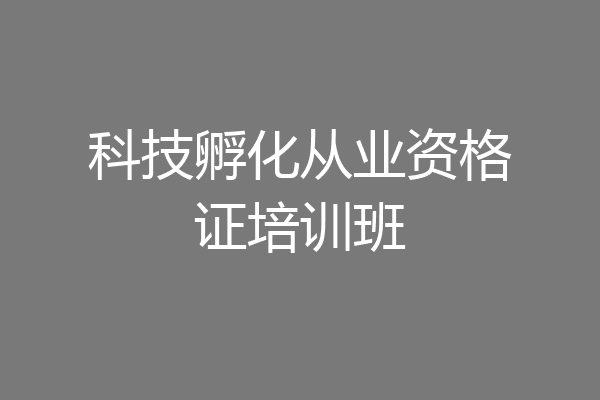 科技孵化从业资格证培训班