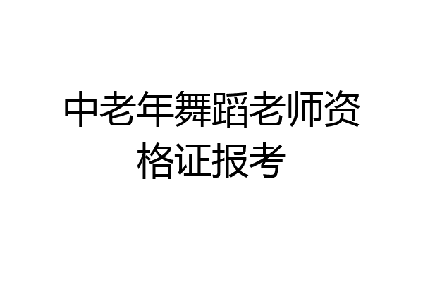 中老年舞蹈老师资格证报考