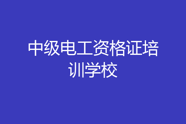 中级电工资格证培训学校
