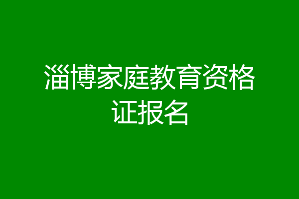 淄博家庭教育资格证报名