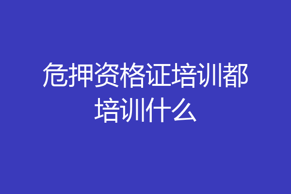 危押资格证培训都培训什么
