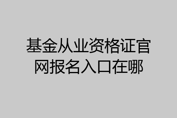 基金从业资格证官网报名入口在哪
