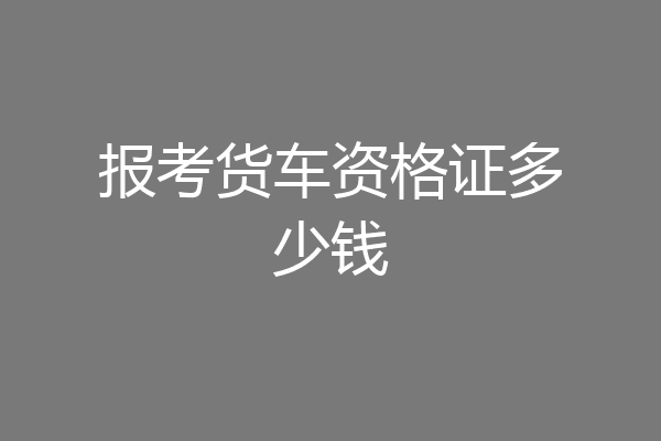报考货车资格证多少钱