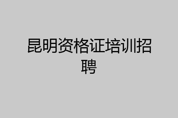 昆明资格证培训招聘
