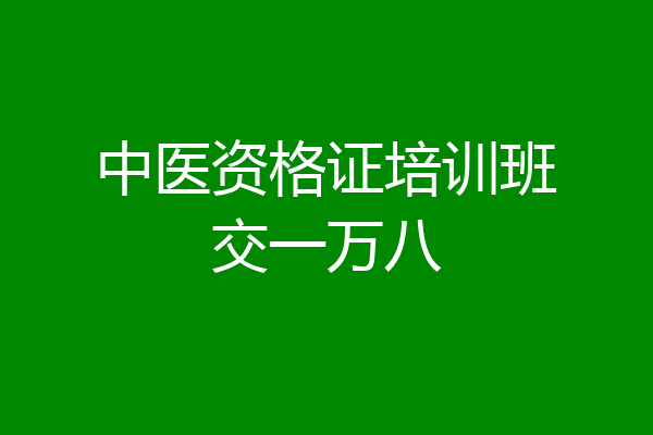 中医资格证培训班交一万八