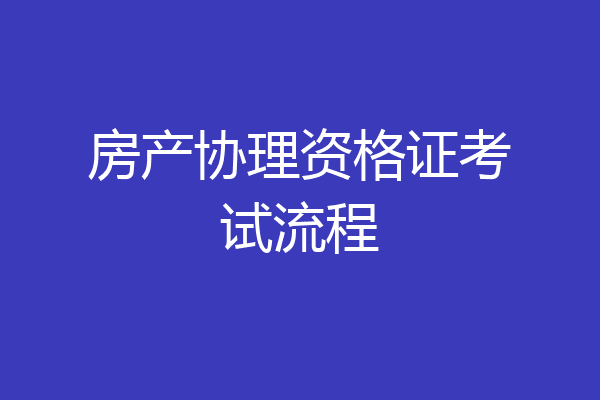 房产协理资格证考试流程