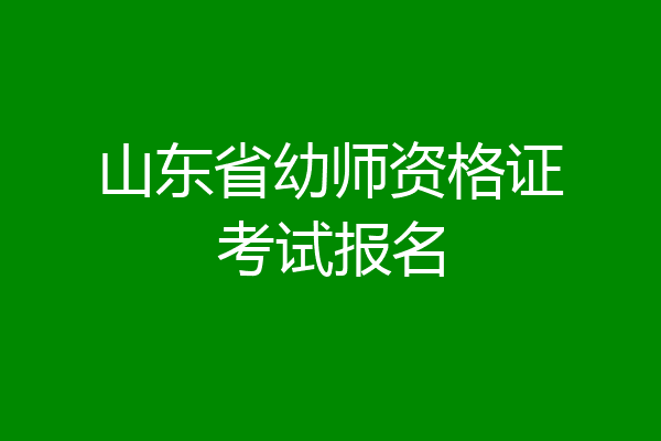 山东省幼师资格证考试报名