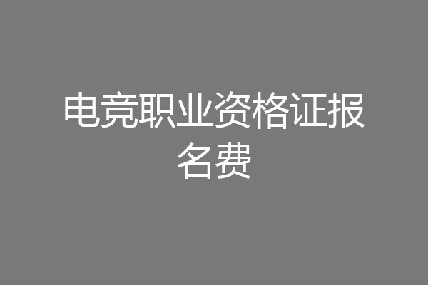 电竞职业资格证报名费