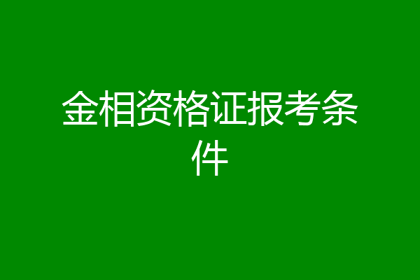 金相资格证报考条件