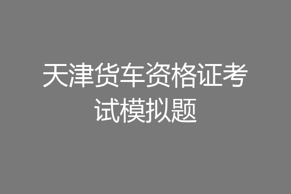 天津货车资格证考试模拟题
