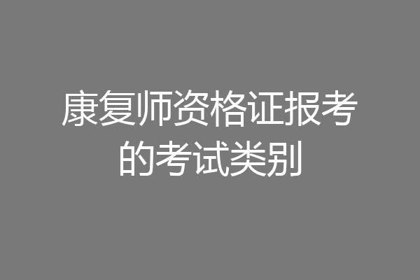 康复师资格证报考的考试类别