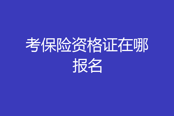 考保险资格证在哪报名