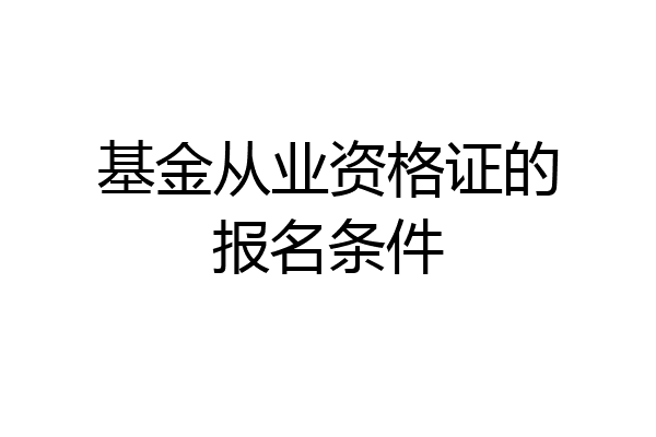 基金从业资格证的报名条件