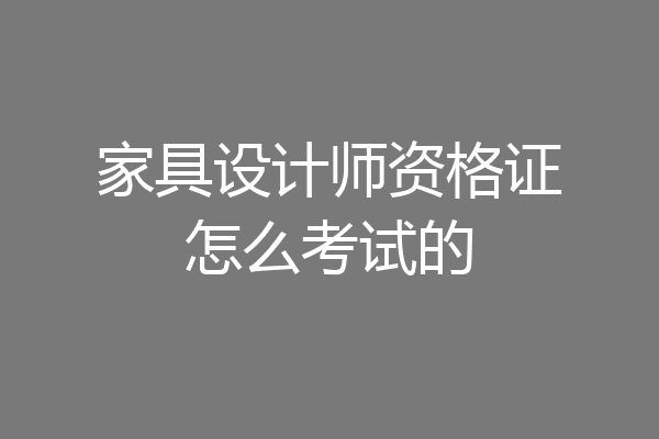 家具设计师资格证怎么考试的