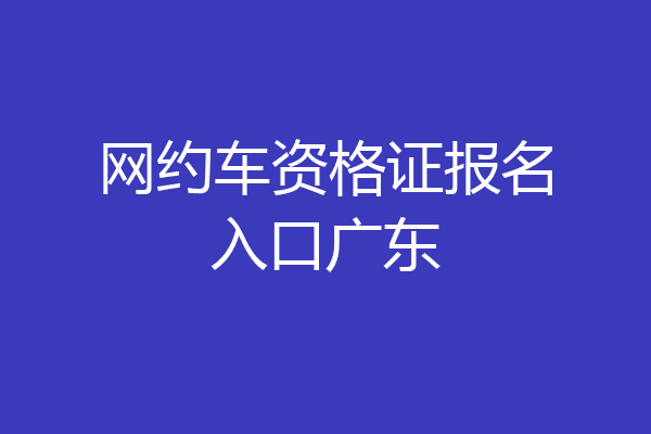 网约车资格证报名入口广东