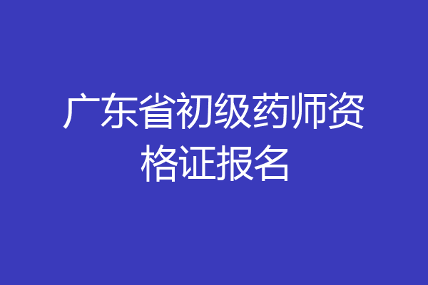 广东省初级药师资格证报名
