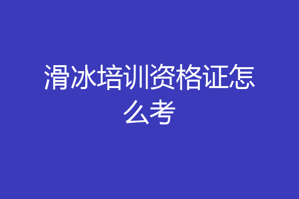 滑冰培训资格证怎么考