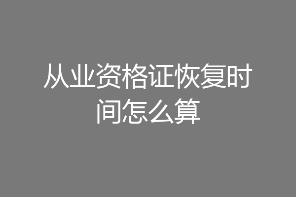从业资格证恢复时间怎么算