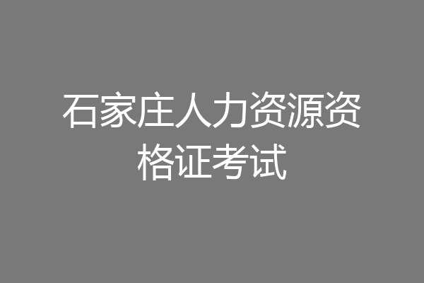 石家庄人力资源资格证考试