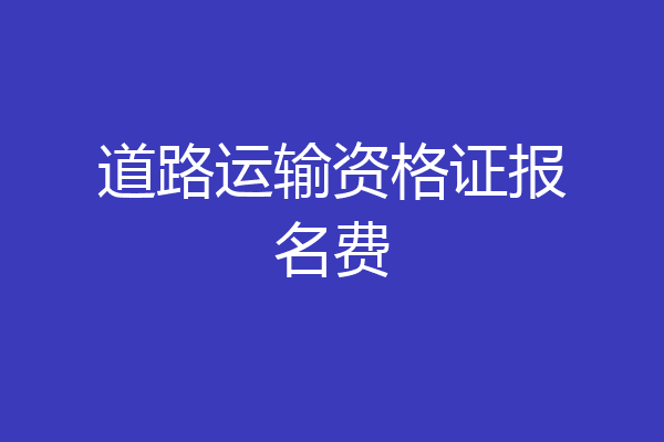 道路运输资格证报名费
