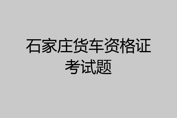 石家庄货车资格证考试题