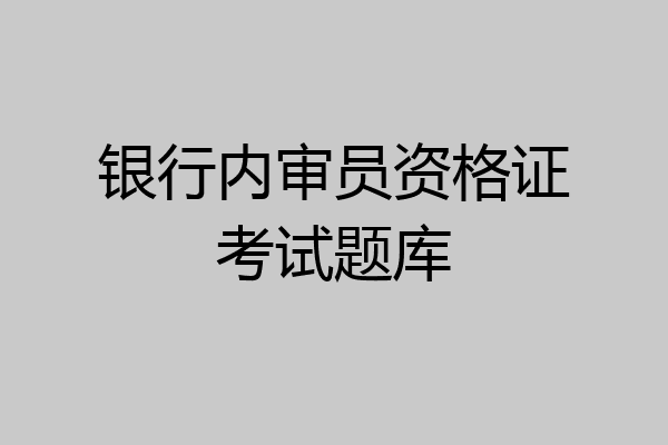 银行内审员资格证考试题库
