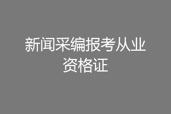 新闻采编报考从业资格证