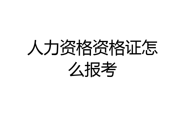 人力资格资格证怎么报考