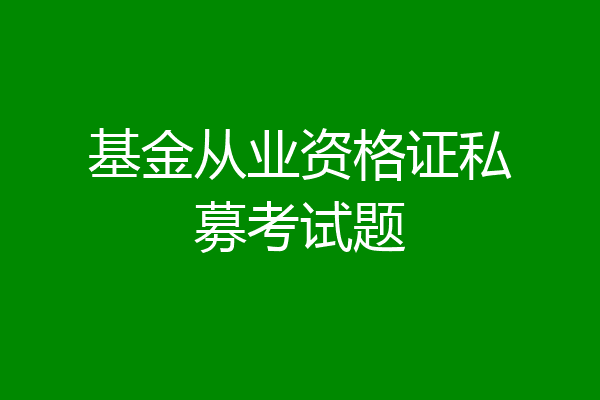基金从业资格证私募考试题