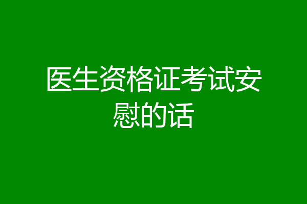 医生资格证考试安慰的话