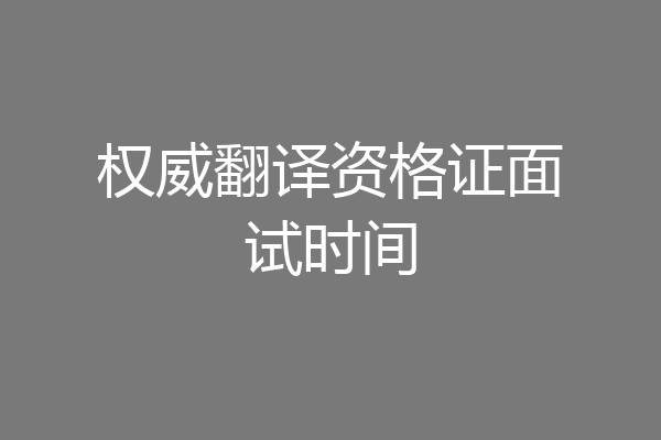 权威翻译资格证面试时间