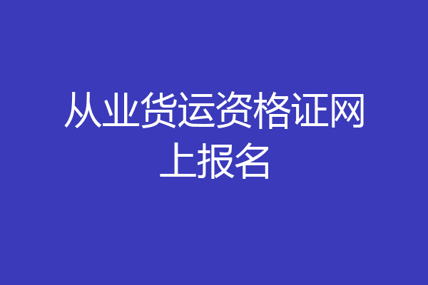 从业货运资格证网上报名