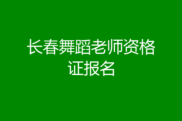 长春舞蹈老师资格证报名