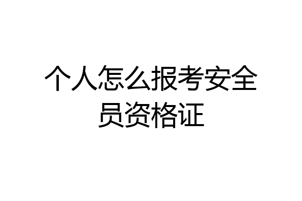 个人怎么报考安全员资格证
