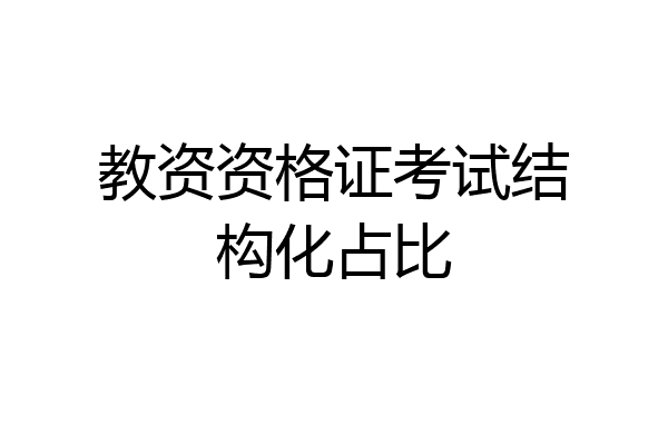 教资资格证考试结构化占比
