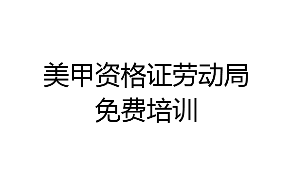美甲资格证劳动局免费培训