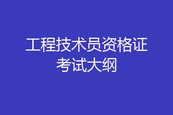 工程技术员资格证考试大纲