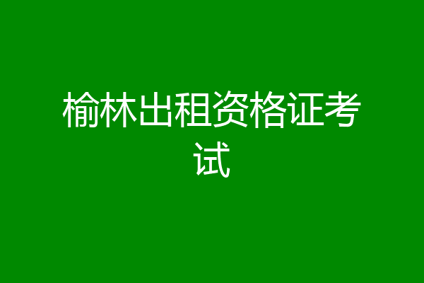 榆林出租资格证考试