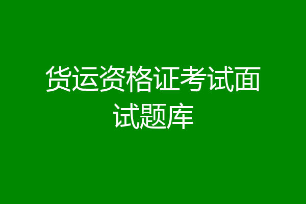 货运资格证考试面试题库