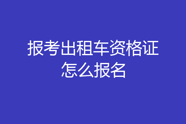 报考出租车资格证怎么报名