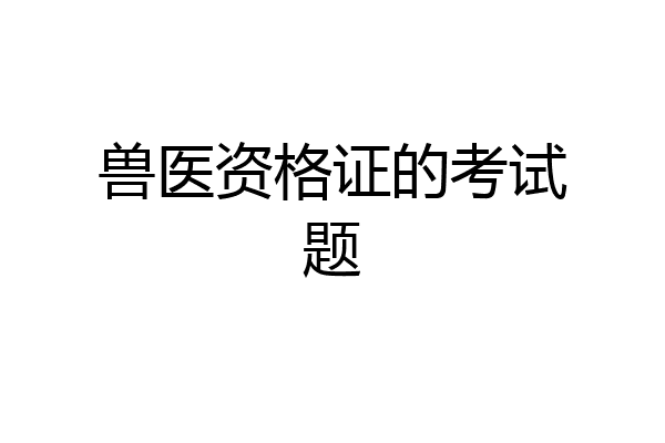 兽医资格证的考试题