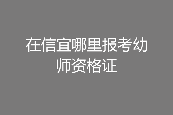 在信宜哪里报考幼师资格证