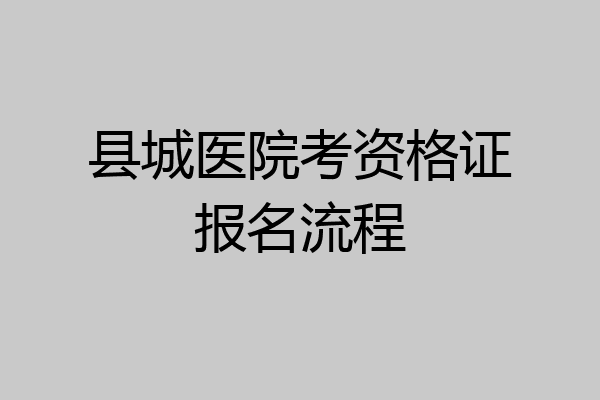 县城医院考资格证报名流程